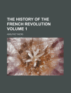The History Of The French Revolution; Volume 1