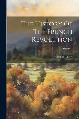 The History Of The French Revolution; Volume 1 - Thiers, Adolphe