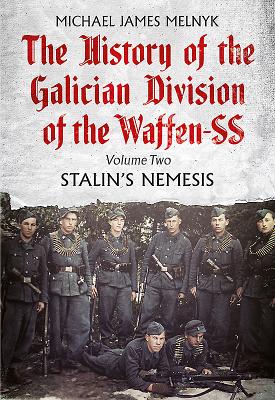 The History of the Galician Division of the Waffen SS: Stalin'S Nemesis - Michael James Melnyk