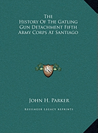 The History of the Gatling Gun Detachment Fifth Army Corps at Santiago