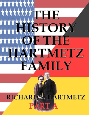 The History of the Hartmetz Family - Part A: From Germany to the U.S.A. - Hartmetz, Richard S