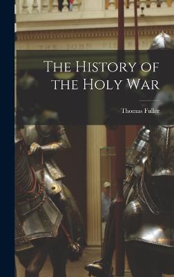 The History of the Holy War - Fuller, Thomas