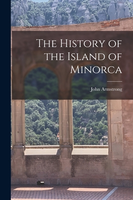 The History of the Island of Minorca - Armstrong, John