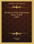 The History of the King's Manor House at York (1883)