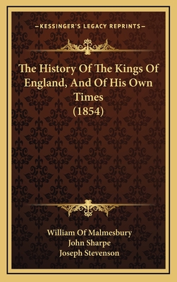 The History of the Kings of England, and of His Own Times (1854) - Malmesbury, William Of, and Sharpe, John (Translated by), and Stevenson, Joseph (Editor)