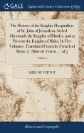 The History of the Knights Hospitallers of St. John of Jerusalem, Styled Afterwards the Knights of Rhodes, and at Present the Knights of Malta. In Five Volumes. Translated From the French of Mons. L'Abbe de Vertot. ... of 5; Volume 2