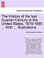 The History of the Last Quarter-Century in the United States, 1870-1895 ... with ... Illustrations.
