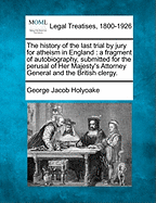 The History of the Last Trial by Jury for Atheism in England: A Fragment of Autobiography