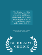 The History of the Life and Reign of Alexander the Great. Translated by P. Pratt with Supplements of J. Freinsheim, Notes, and a Map. Vol. II. - Scholar's Choice Edition