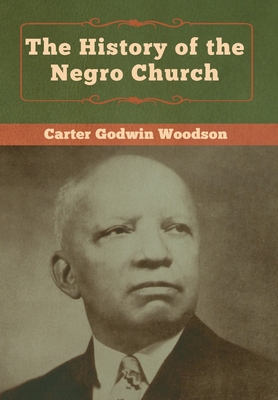 The History of the Negro Church - Woodson, Carter Godwin