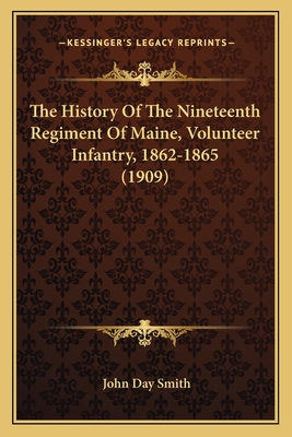 The History Of The Nineteenth Regiment Of Maine, Volunteer Infantry, 1862-1865 (1909) - Smith, John Day