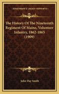 The History Of The Nineteenth Regiment Of Maine, Volunteer Infantry, 1862-1865 (1909)