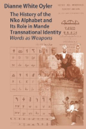 The History of the N'Ko Alphabet and Its Role in Mande Transnational Identity: Words as Weapons - Oyler, Dianne White