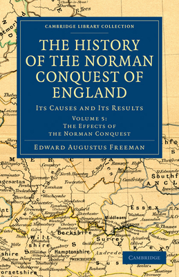 The History of the Norman Conquest of England: Its Causes and Its Results - Freeman, Edward Augustus