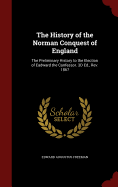 The History of the Norman Conquest of England: The Preliminary History to the Election of Eadward the Confessor. 3D Ed., REV. 1867