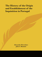 The History of the Origin and Establishment of the Inquisition in Portugal