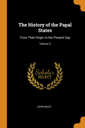 The History of the Papal States: From Their Origin to the Present Day; Volume 3