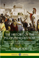 The History of the Peloponnesian War: The Battles and Sieges of Ancient Greece and Sparta - Complete in Eight Books