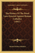 The History of the Penal Laws Enacted Against Roman Catholics (1847)
