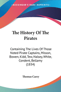 The History Of The Pirates: Containing The Lives Of Those Noted Pirate Captains, Misson, Bowen, Kidd, Tew, Halsey, White, Condent, Bellamy (1834)