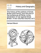 The History of the Politicks of Great Britain and France, from the Time of the Conference at Pillnitz, to the Declaration of War Against Great Britain, Vol. 2 of 2: With an Appendix, Containing a Narrative of the Attempts Made by the British Government to