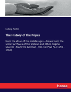 The History of the Popes: from the close of the middle ages - drawn from the secret Archives of the Vatican and other original sources - from the German - Vol. 16: Pius IV. (1559 - 1565)