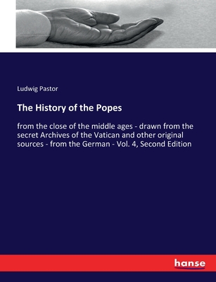 The History of the Popes: from the close of the middle ages - drawn from the secret Archives of the Vatican and other original sources - from the German - Vol. 4, Second Edition - Pastor, Ludwig