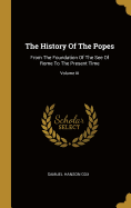 The History Of The Popes: From The Foundation Of The See Of Rome To The Present Time; Volume III