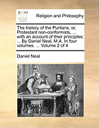 The History of the Puritans, or Protestant Non-Conformists: With an Account of Their Principles