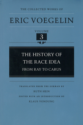 The History of the Race Idea (Cw3): From Ray to Carus Volume 3 - Voegelin, Eric, and Vondung, Klaus (Editor), and Hein, Ruth (Translated by)
