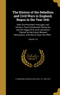 The History of the Rebellion and Civil Wars in England, Begun in the Year 1641: With the Precedent Passages and Actions, That Contributed Thereunto, and the Happy End, and Conclusion Thereof by the King's Blessed Restoration, and Return Upon the 29th...