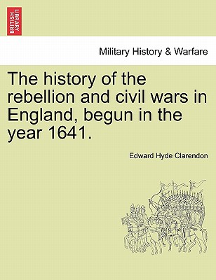 The history of the rebellion and civil wars in England, begun in the year 1641. - Clarendon, Edward Hyde