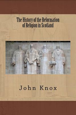 The History of the Reformation of Religion in Scotland - Knox, John