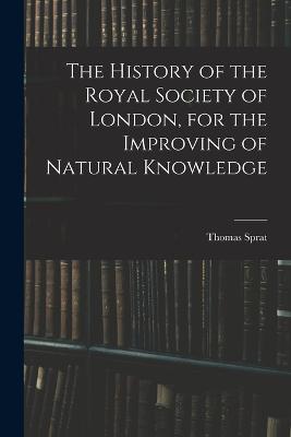 The History of the Royal Society of London, for the Improving of Natural Knowledge - Sprat, Thomas