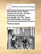 The History of the Royal Society of London, for the Improving of Natural Knowledge