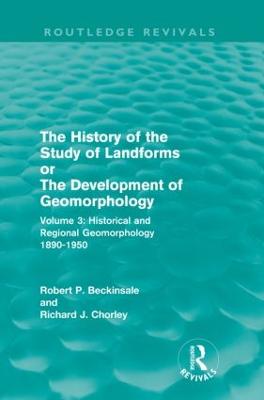 The History of the Study of Landforms - Volume 3 (Routledge Revivals): Historical and Regional Geomorphology, 1890-1950 - Beckinsale, Robert P, and Chorley, Richard J