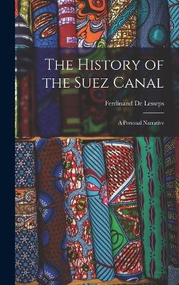 The History of the Suez Canal: A Personal Narrative - De Lesseps, Ferdinand