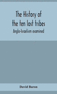 The history of the ten lost tribes; Anglo-Israelism examined