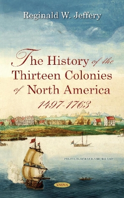 The History of the Thirteen Colonies of North America 1497-1763 - Jeffery, Reginald W.