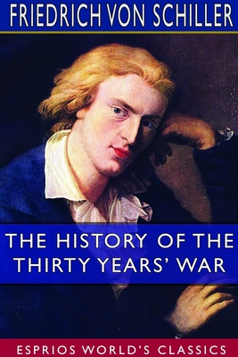 The History of the Thirty Years' War (Esprios Classics): Translated by A. J. W. Morrison - Schiller, Friedrich Von