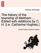 The History of the Township of Meltham ... Edited with Additions by C. H. [I.E. Catharine Hughes.]