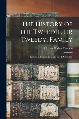The History of the Tweedie, or Tweedy, Family; a Record of Scottish Lowland Life & Character - Tweedie, Michael Forbes
