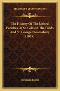 The History Of The United Parishes Of St. Giles In The Fields And St. George Bloomsbury (1829)