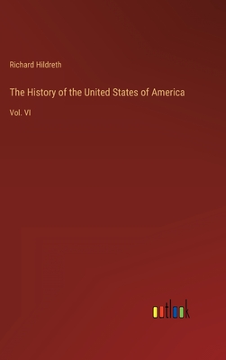 The History of the United States of America: Vol. VI - Hildreth, Richard