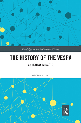 The History of the Vespa: An Italian Miracle - Rapini, Andrea