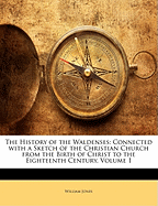 The History of the Waldenses: Connected with a Sketch of the Christian Church from the Birth of Christ to the Eighteenth Century, Volume 1
