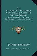 The History Of The Wars Of New-England With The Eaftern Indians: Or A Narrative Of Their Continued Perfidy And Cruelty - Penhallow, Samuel