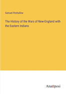 The History of the Wars of New-England with the Eastern Indians