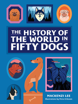 The History of the World in Fifty Dogs - Lee, Mackenzi