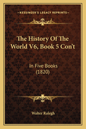 The History of the World V6, Book 5 Con't: In Five Books (1820)